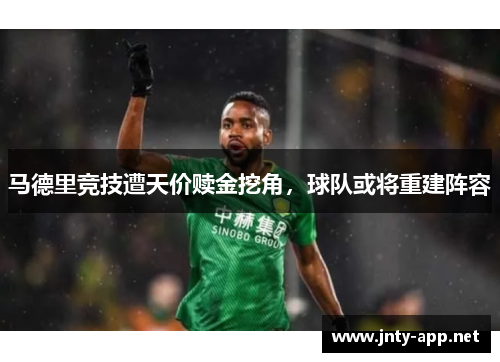 马德里竞技遭天价赎金挖角，球队或将重建阵容