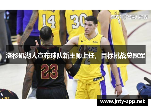 洛杉矶湖人宣布球队新主帅上任，目标挑战总冠军